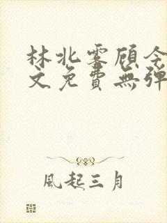 林北雾顾今晏全文免费无弹窗笔趣阁