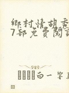 乡村情胡秀英17部免费阅读全文