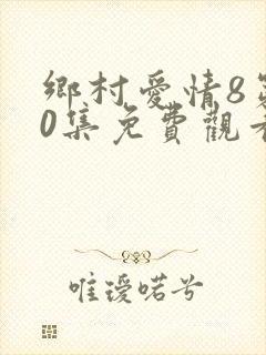 乡村爱情8第60集免费观看