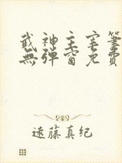 武神主宰笔趣阁无弹窗免费阅读