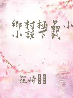 乡村极品小神医小说下载