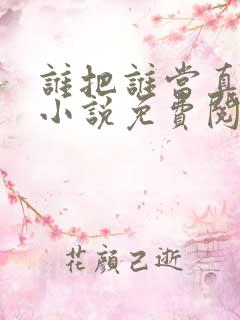 谁把谁当真全文小说免费阅读未删减笔趣阁