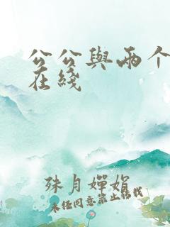 公公与两个儿媳在线