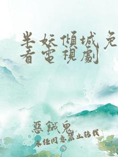 半妖倾城免费观看电视剧