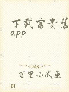 下载富贵旧版本app