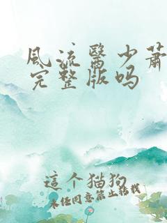风流医少萧轩有完整版吗