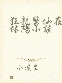 狂龙医仙在都市林阳小说