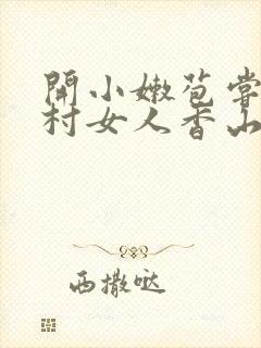开小嫩苞尝遍山村女人香山村小说