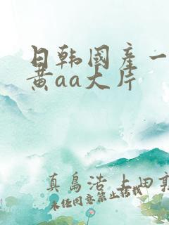 日韩国产一级特黄aa大片