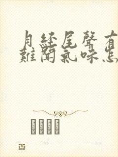 月经尾声有恶臭难闻气味怎么回事