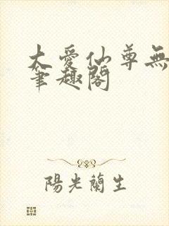 大爱仙尊无删改笔趣阁