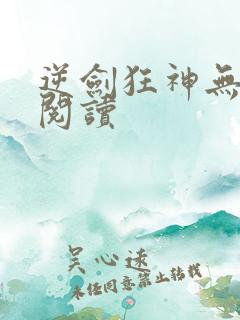 逆剑狂神无弹窗阅读