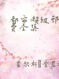 都市超级邪医免费全集