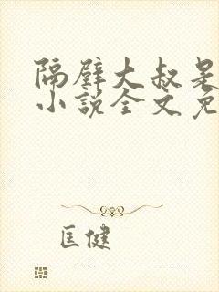隔壁大叔是饿狼小说全文免费无广