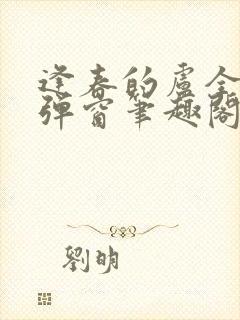 逢春的卢全文无弹窗笔趣阁