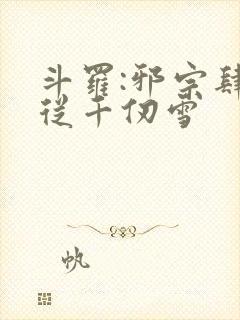 斗罗:邪宗肆虐从千仞雪