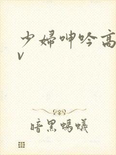 少妇呻吟高潮av