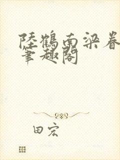 陆鹤南梁眷小说笔趣阁