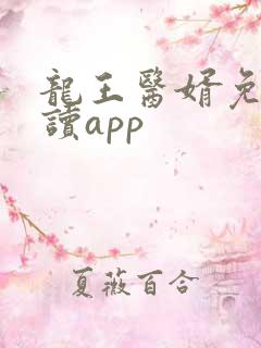 龙王医婿免费阅读app