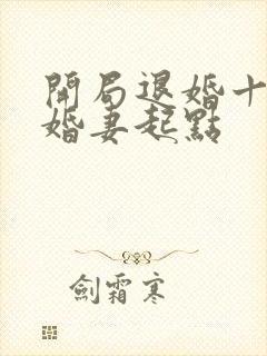 开局退婚十个未婚妻起点