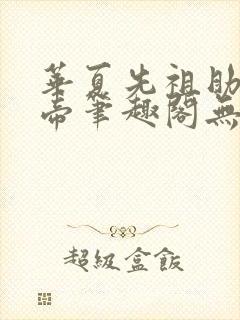 华夏先祖助我成帝笔趣阁无弹窗