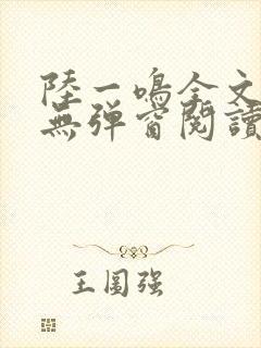 陆一鸣全文免费无弹窗阅读