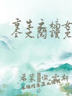重生之嫡女祸妃全文阅读免费