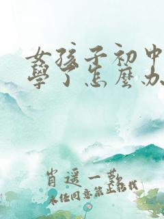 女孩子初中不上学了怎么办