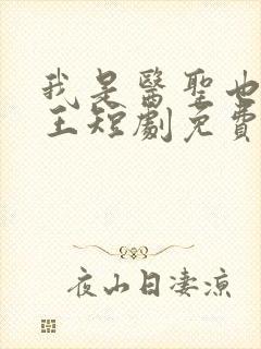 我是医圣也是女王短剧免费观看全集