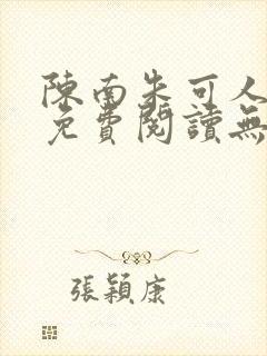 陈南朱可人全书免费阅读无弹窗