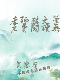 老师破文笔趣阁免费阅读无弹窗小说