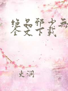 绝品邪少无删减全文下载