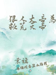 狠人大帝为什么救荒天帝