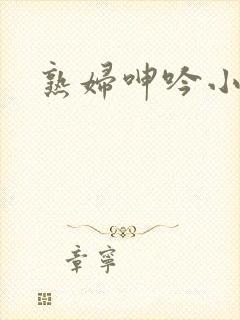 熟妇呻吟小说