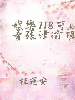 娱乐718可以看张津瑜视频吗