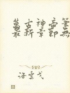 万古神帝笔趣阁最新章节无弹窗下载