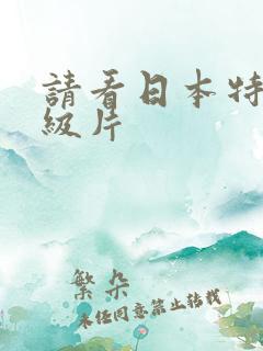 请看日本特黄一级片