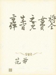 重生之女将星无弹窗免费全文