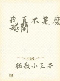 我真不是魔神笔趣阁