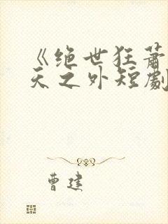 《绝世狂萧之九天之外短剧
