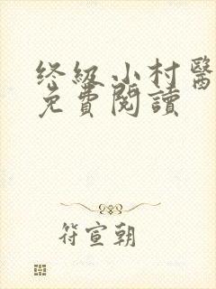 终级小村医全文免费阅读