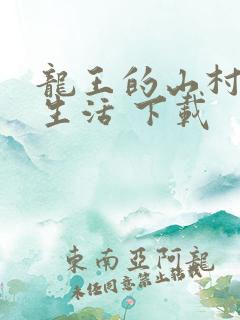 龙王的山村田园生活 下载