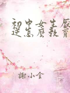 初中女生厌学叛逆怎么教育
