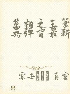 万相之王笔趣阁无弹窗最新章节