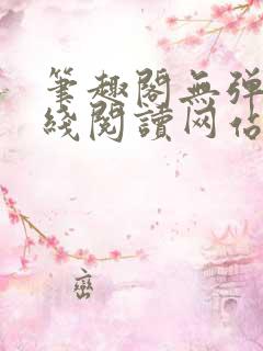 笔趣阁无弹窗在线阅读网站入口