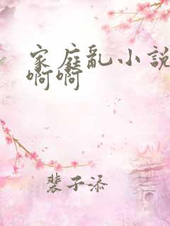 家庭乱小说嗯嗯啊啊