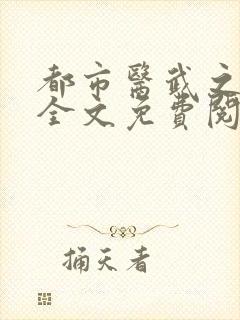 都市医武之风流全文免费阅读最新章节