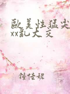 欧美性猛尖xxxx乱大交