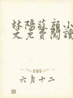 林阳苏颜小说全文免费阅读最新