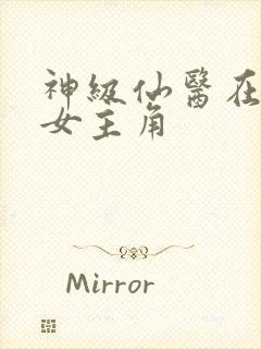 神级仙医在都市女主角